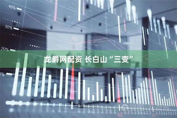 龙爵网配资 长白山“三变”
