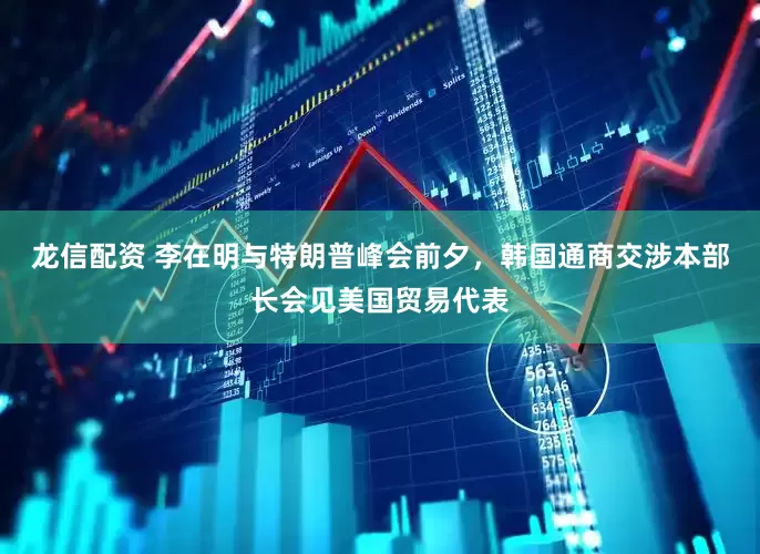 龙信配资 李在明与特朗普峰会前夕，韩国通商交涉本部长会见美国贸易代表